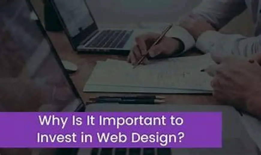 Why Investing In A Website Design And Development Company Is Worth It For Your Business